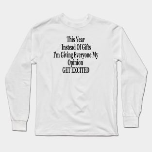 This Year Instead Of Gifts I'm Giving Everyone My Opinion Long Sleeve T-Shirt